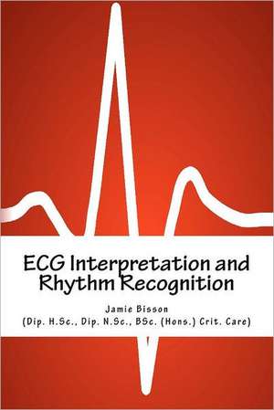 ECG Interpretation and Rhythm Recognition de MR Jamie Bisson