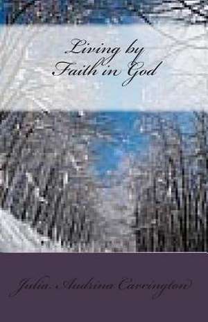 Living by Faith in God de Julia Audrina Carrington