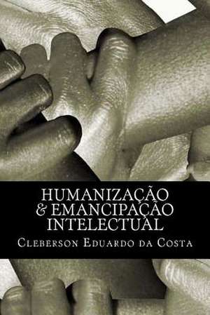 Humanizacao & Emancipacao Intelectual de Cleberson Eduardo Da Costa