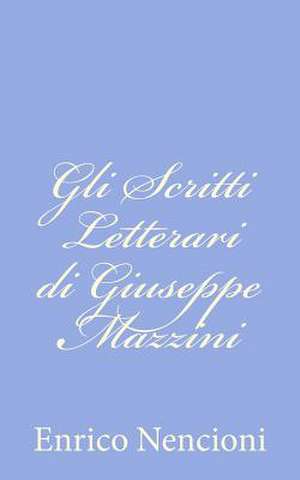 Gli Scritti Letterari Di Giuseppe Mazzini de Enrico Nencioni