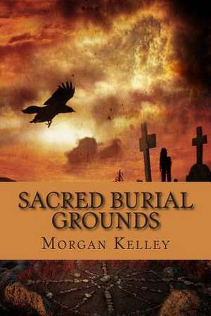 Sacred Burial Grounds de Morgan Kelley