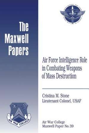 Air Force Intelligence Role in Combating Weapons of Mass Destruction de Lieutenant Colonel Usaf Cristin Stone