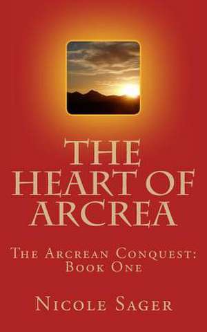 The Heart of Arcrea de Nicole Sager