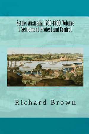 Settler Australia, 1780-1880, Volume 1 de Richard Brown