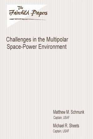 Challenges in the Multipolar Space-Power Environment de Captain Usaf Matthew M. Schmunk