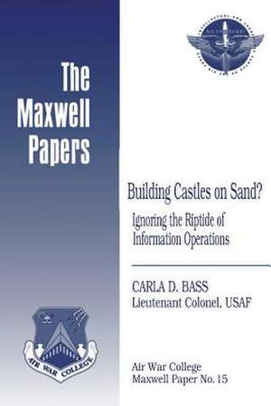 Building Castles on Sand? Ignoring the Riptide of Information Operations de Lieutenant Colonel Usaf Carla D. Bass