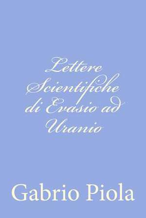 Lettere Scientifiche Di Evasio Ad Uranio de Gabrio Piola