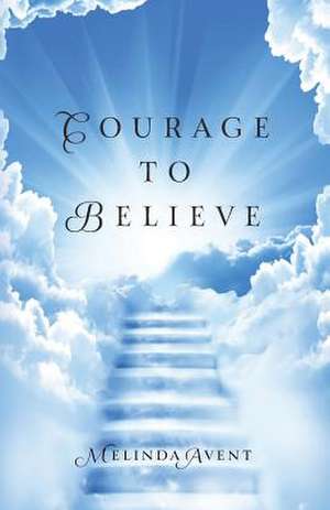 Courage to Believe de Melinda Avent