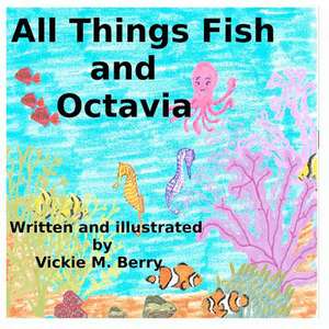 All Things Fish and Octavia de MS Vickie M. Berry