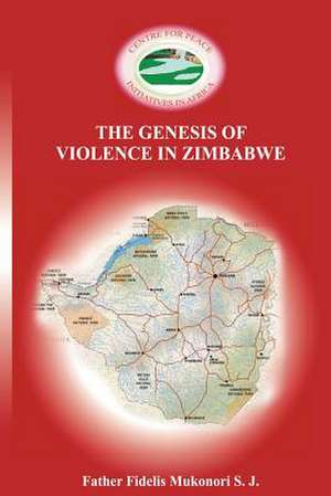 The Genesis of Violence in Zimbabwe de Fr Fidelis Mukonori S. J.