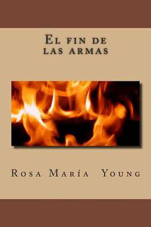 El Fin de Las Armas de Rosa Maria Young