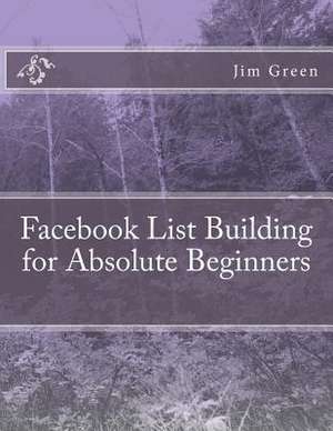 Facebook List Building for Absolute Beginners de Jim Green