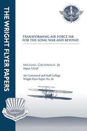 Transforming Air Force Isr for the Long War and Beyond de Jr. Major USAF Grunwald