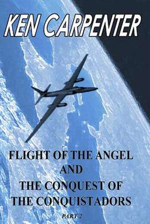 Flight of the Angel and the Conquest of the Conquistadors Part 2 de MR Ken E. Carpenter