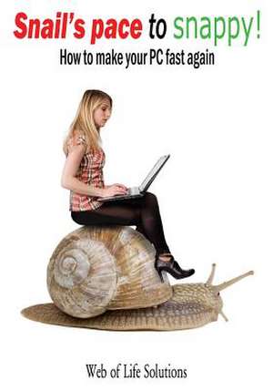 Snail's Pace to Snappy! How to Make Your PC Fast Again de Web of Life Solutions