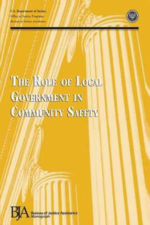 The Role of Local Government in Community Safety de U. S. Department Of Justice