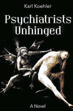 Psychiatrists Unhinged de Karl Koehler