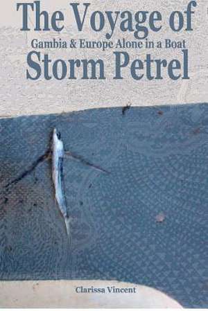 The Voyage of Storm Petrel. Gambia and Europe Alone in a Boat de MS Clarissa Vincent