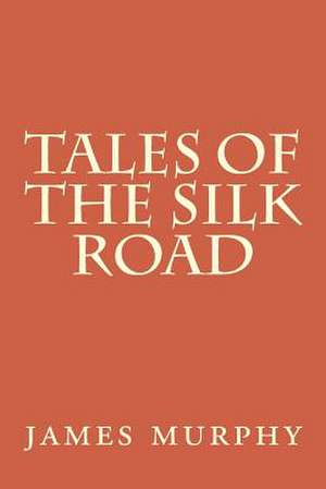 Tales of the Silk Road de James Murphy