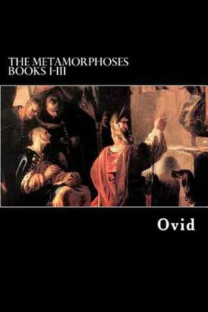 The Metamorphoses Books I-III de Ovid