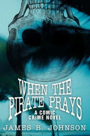 When the Pirate Prays de James B. Johnson