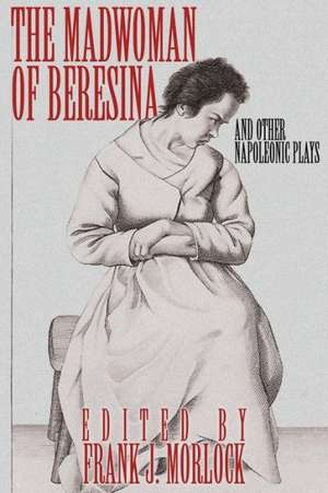 The Madwoman of Beresina and Other Napoleonic Plays de Honore de Balzac