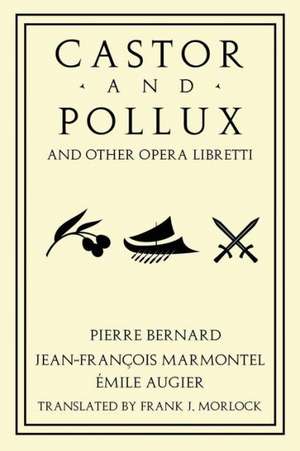 Castor and Pollux and Other Opera Libretti de Jean Francois Marmontel