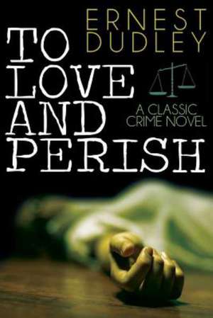 To Love and Perish de Ernest Dudley