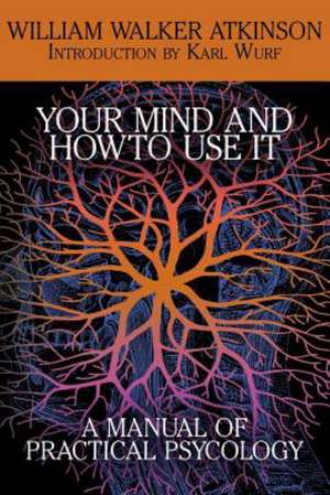 Your Mind and How to Use It de William Walker Atkinson