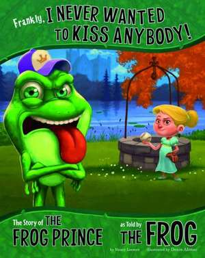 Frankly, I Never Wanted to Kiss Anybody!: The Story of the Frog Prince as Told by the Frog de Nancy Loewen