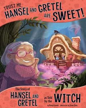 Trust Me, Hansel and Gretel Are Sweet!: The Story of Hansel and Gretel as Told by the Witch de Nancy Loewen