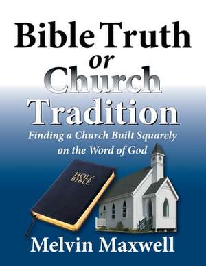 Bible Truth or Church Tradition de Melvin Maxwell