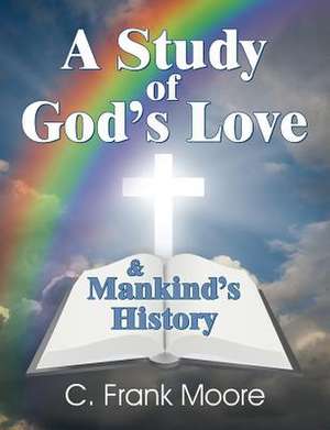 A Study of God's Love & Mankind's History de C. Frank Moore