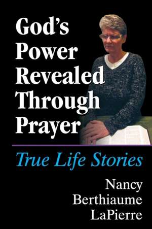 God's Power Revealed Through Prayer: True Life Stories de Nancy Berthiaume Lapierre