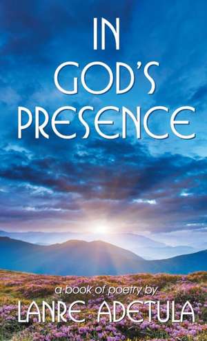 In God's Presence: A Book of Poetry de Lanre Adetula