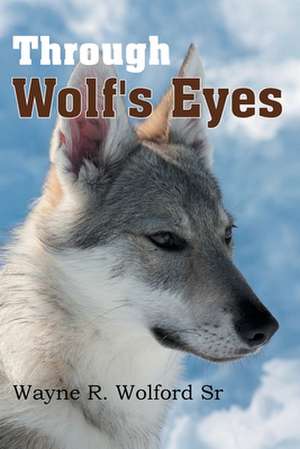 Through Wolf's Eyes de Wayne R. Wolford Sr