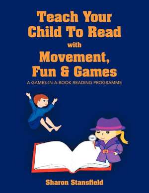 Teach Your Child to Read with Movement, Fun & Games de Sharon Stansfield