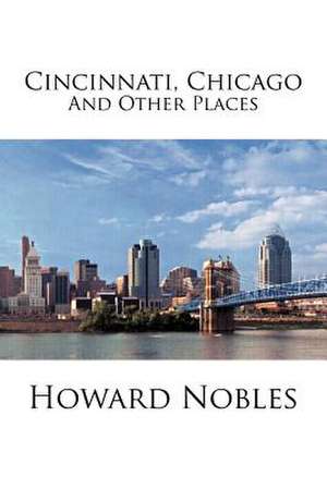 Cincinnati, Chicago and Other Places de Howard Nobles