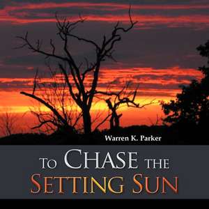 To Chase the Setting Sun de Warren K. Parker