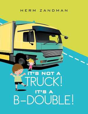 It's Not a Truck! It's A B-Double! de Herm Zandman