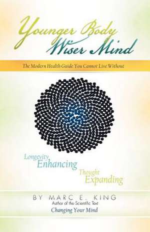 Younger Body Wiser Mind de Marc E. King