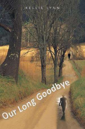 Our Long Goodbye de Kellie Lynn