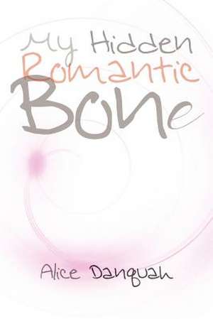 My Hidden Romantic Bone de Alice Danquah