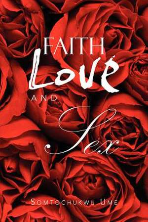 Faith Love and Sex de Somtochukwu Ume