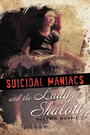 Suicidal Maniacs and the Lady of Shalott de Robert A. Morris