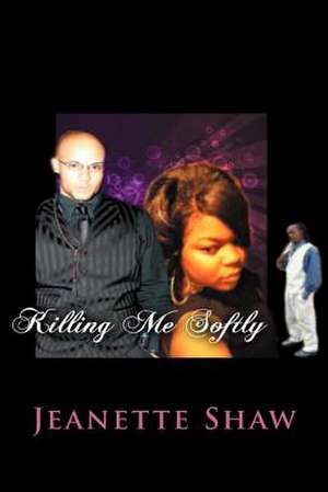 Killing Me Softly de Jeanette Shaw