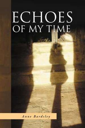 Echoes of My Time de Anne Bardsley