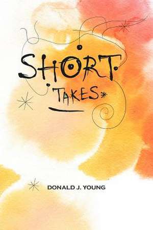 Short Takes de Donald J. Young