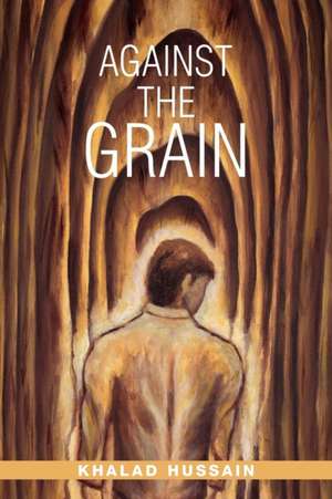 Against the Grain de Khalad Hussain