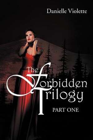 The Forbidden Trilogy Part One de Danielle Violette